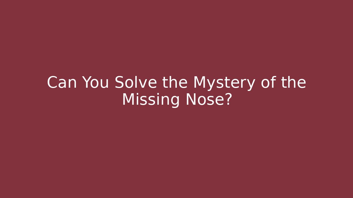 Can You Solve the Mystery of the Missing Nose?