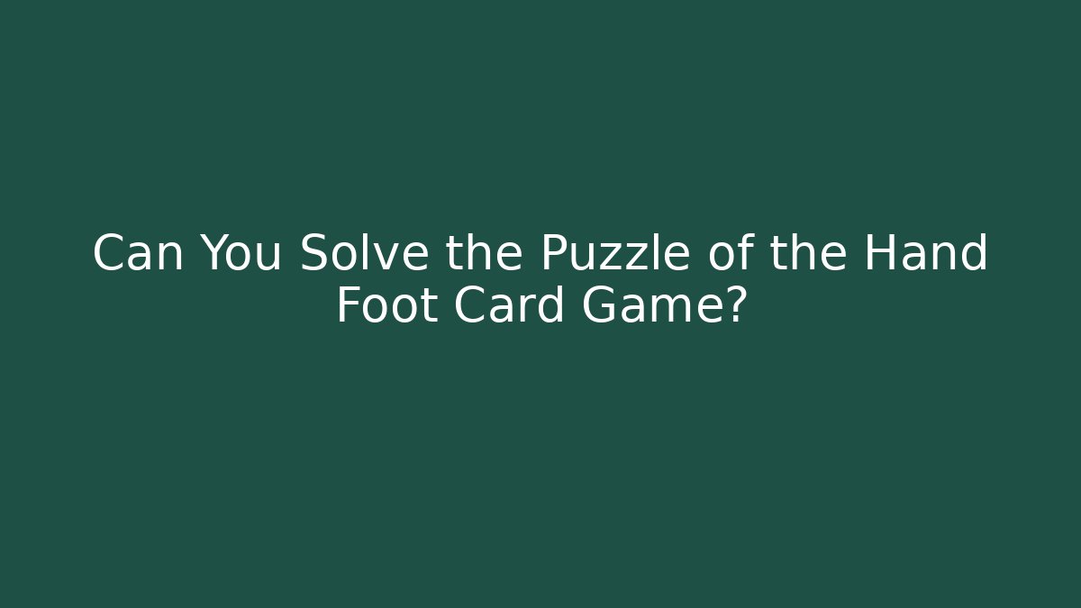Can You Solve the Puzzle of the Hand Foot Card Game?