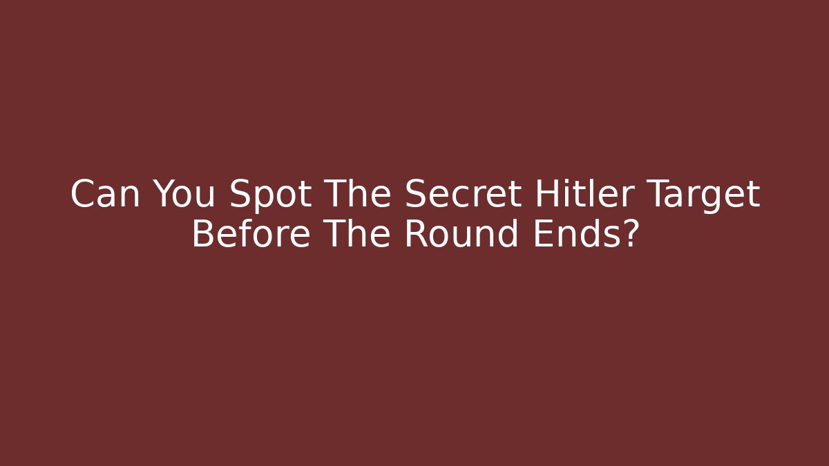 Can You Spot The Secret Hitler Target Before The Round Ends?