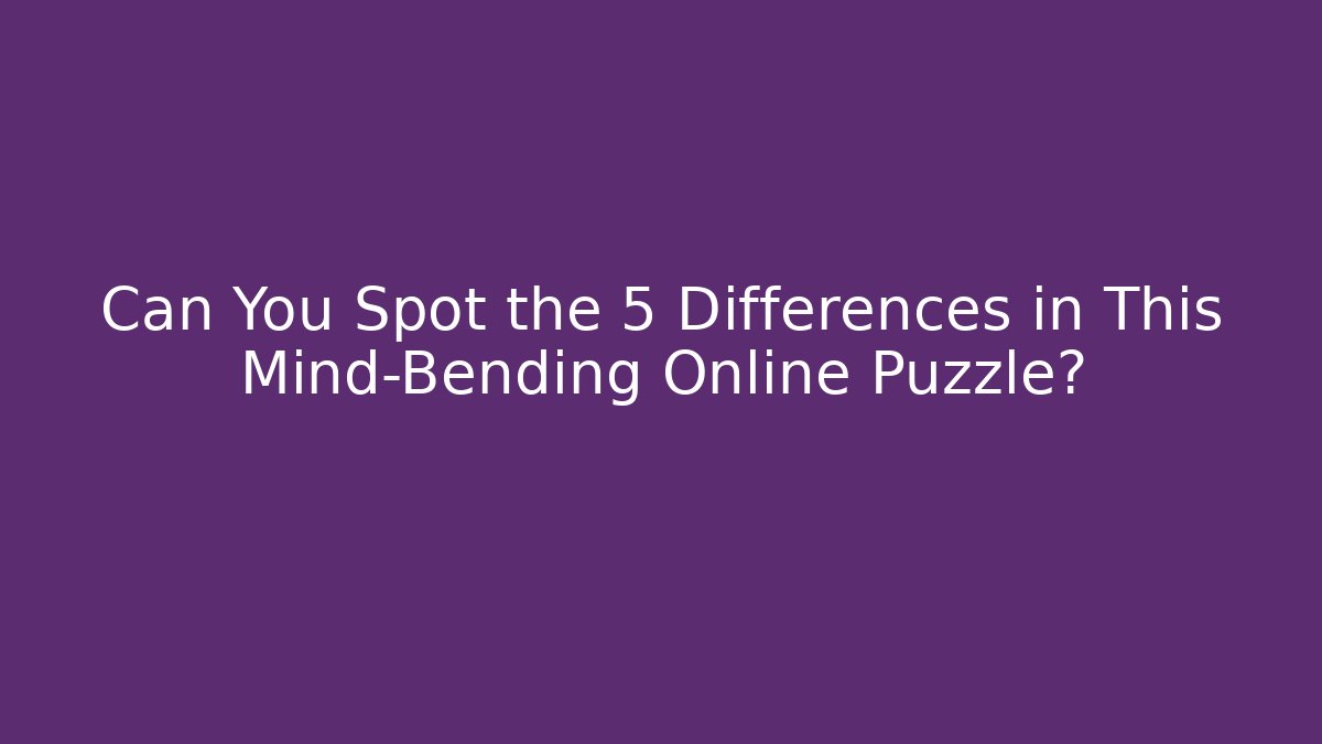 Can You Spot the 5 Differences in This Mind-Bending Online Puzzle?