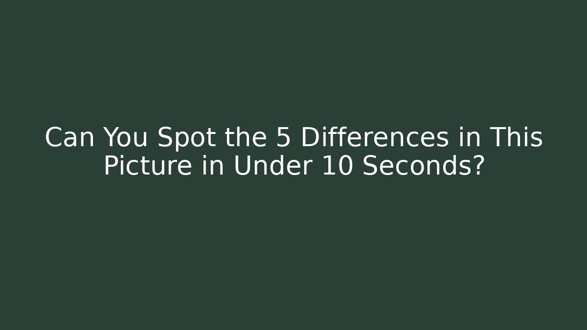 Can You Spot the 5 Differences in This Picture in Under 10 Seconds? - NADclinic