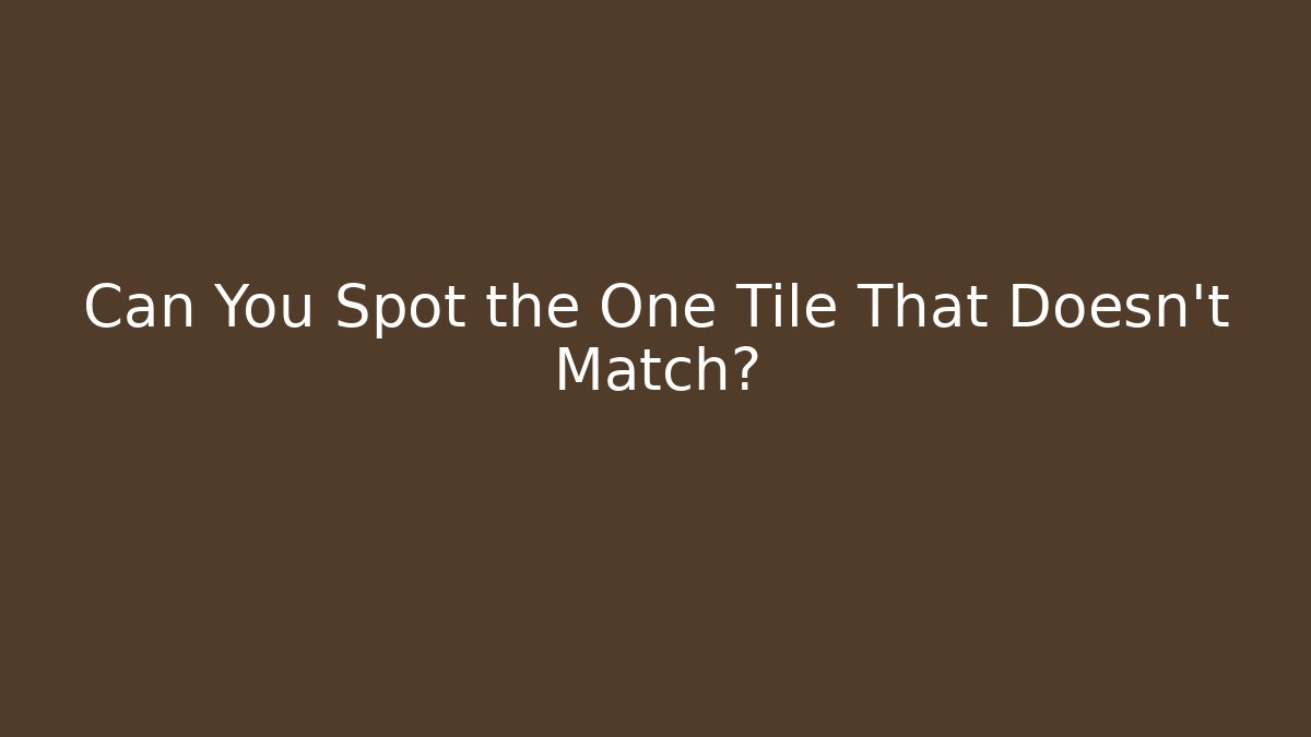 Can You Spot the One Tile That Doesn't Match?