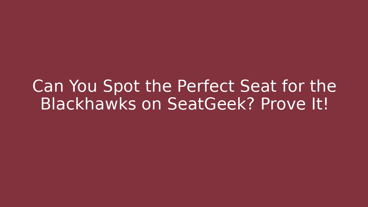 Can You Spot the Perfect Seat for the Blackhawks on SeatGeek? Prove It!