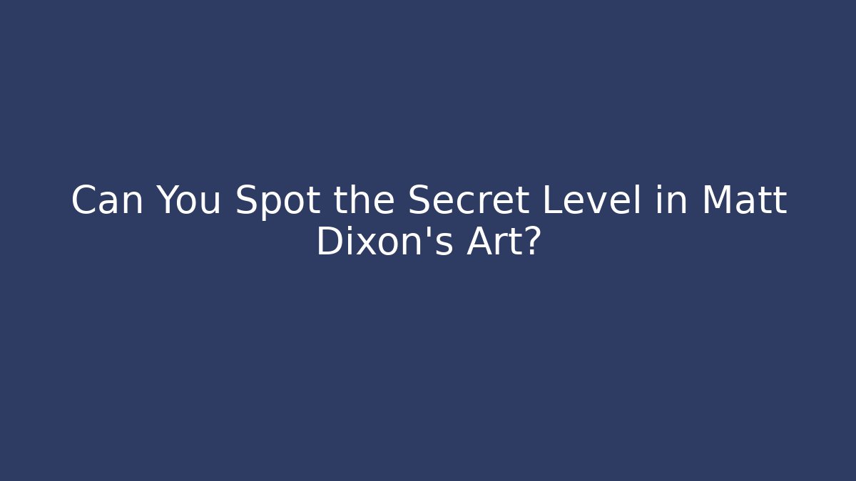 Can You Spot the Secret Level in Matt Dixon's Art?
