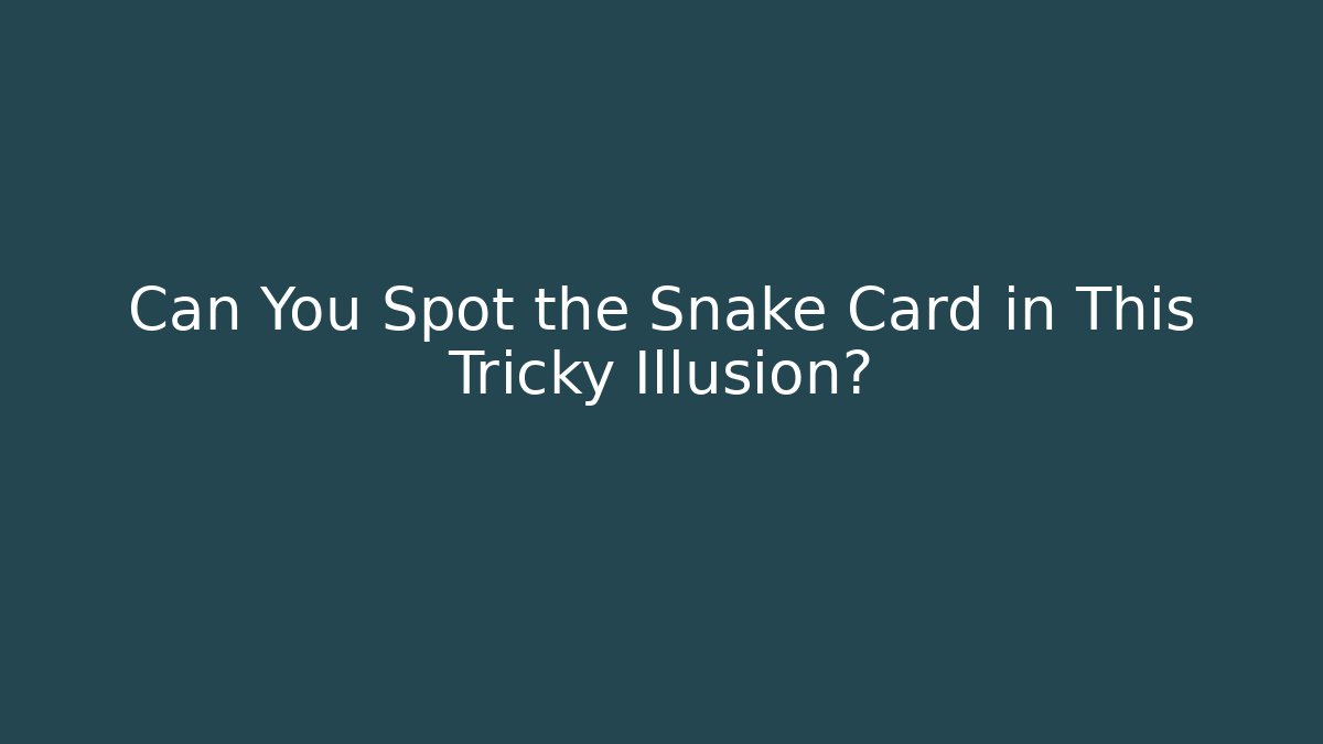 Can You Spot the Snake Card in This Tricky Illusion?