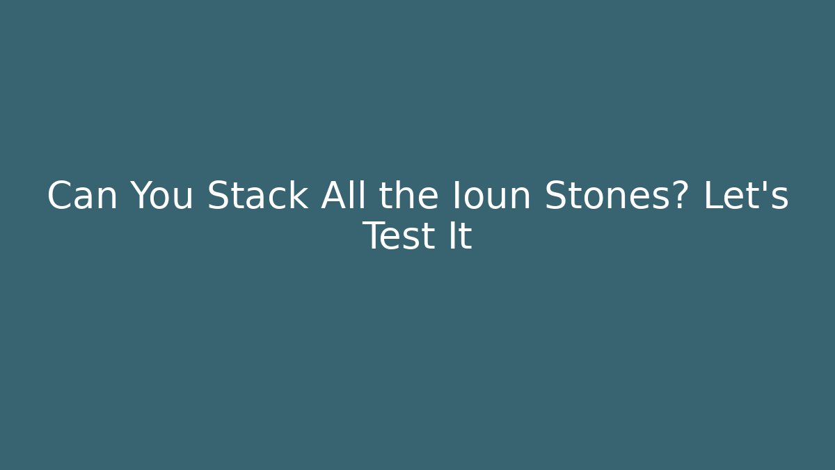 Can You Stack All the Ioun Stones? Let's Test It - NADclinic