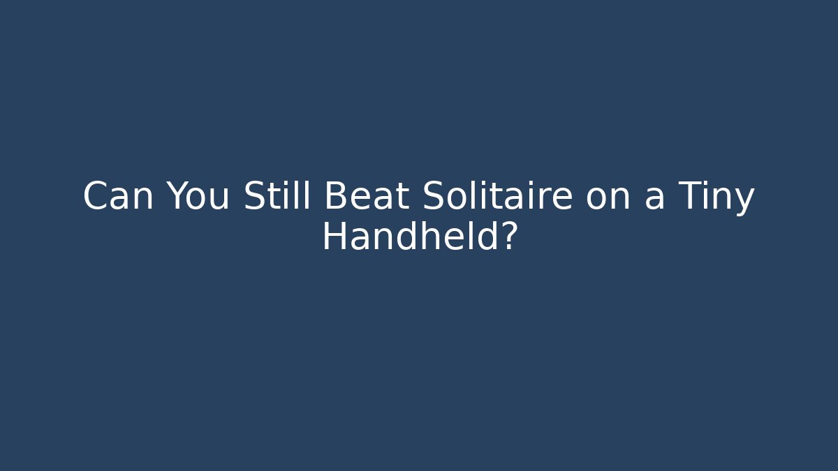 Can You Still Beat Solitaire on a Tiny Handheld? - NADclinic