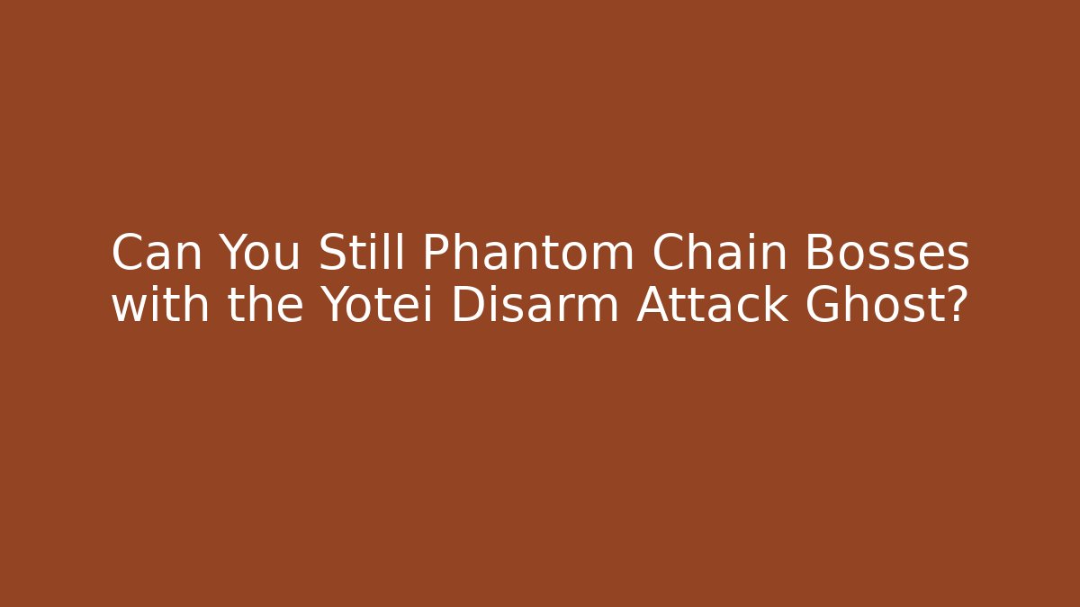 Can You Still Phantom Chain Bosses with the Yotei Disarm Attack Ghost?