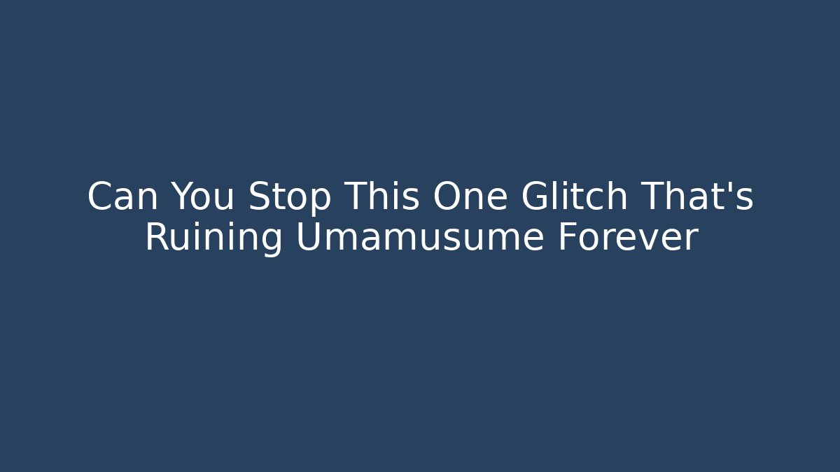 Can You Stop This One Glitch That's Ruining Umamusume Forever - NADclinic