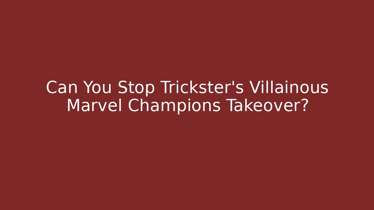 Can You Stop Trickster's Villainous Marvel Champions Takeover?