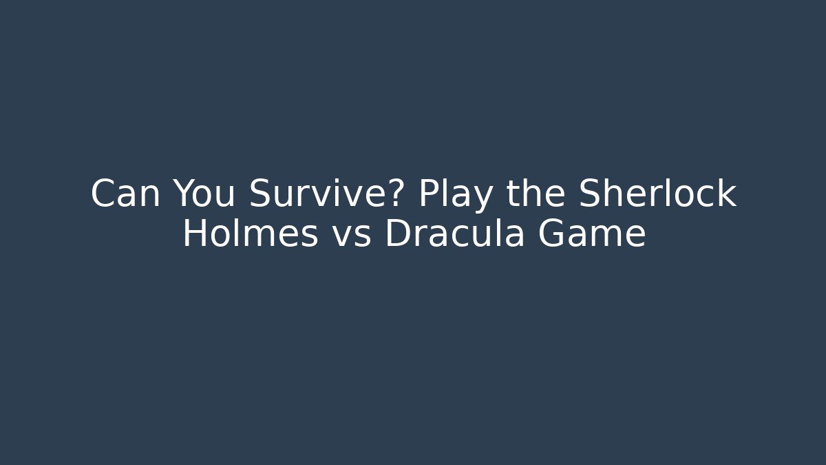 Can You Survive? Play the Sherlock Holmes vs Dracula Game