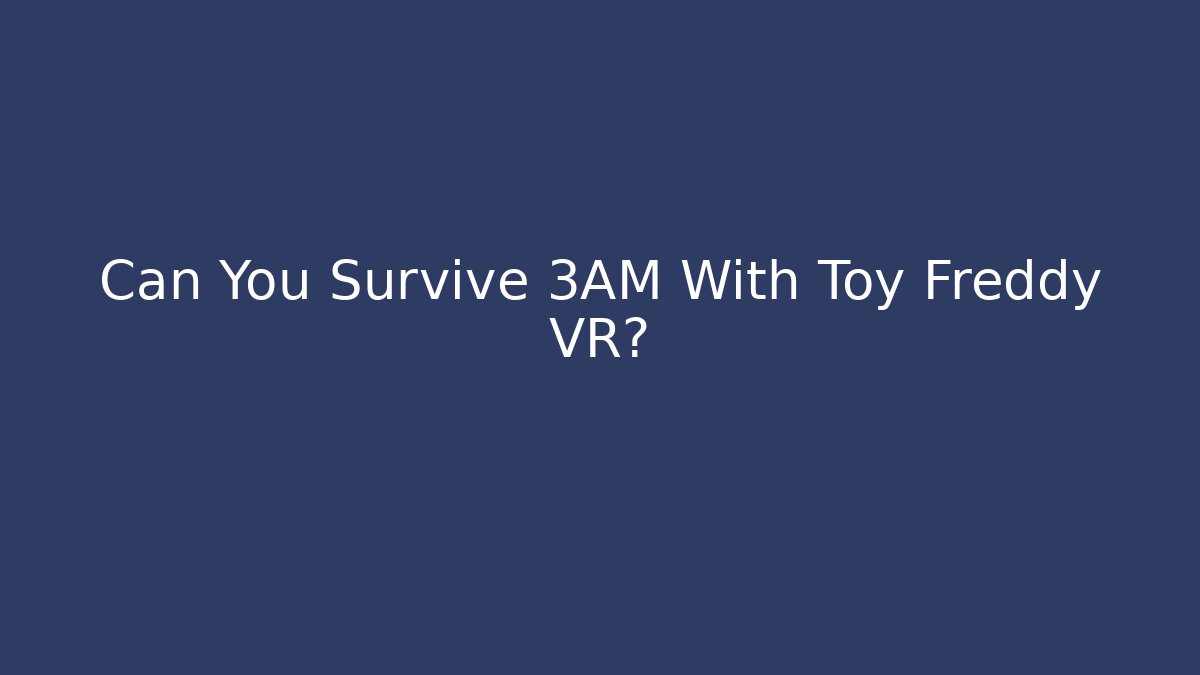 Can You Survive 3AM With Toy Freddy VR?