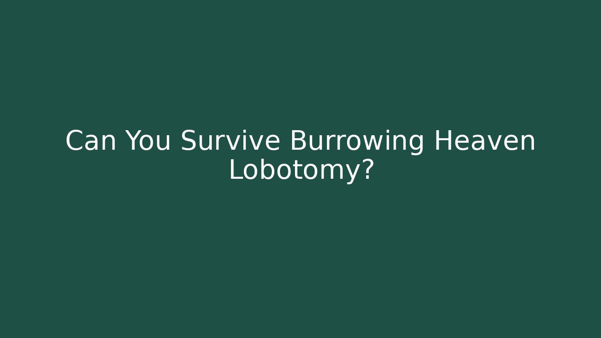 Can You Survive Burrowing Heaven Lobotomy?