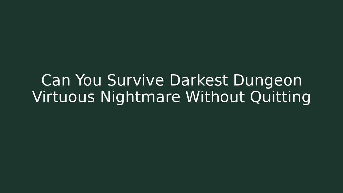 Can You Survive Darkest Dungeon Virtuous Nightmare Without Quitting