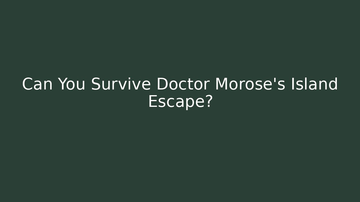 Can You Survive Doctor Morose's Island Escape?
