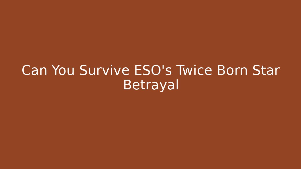 Can You Survive ESO's Twice Born Star Betrayal