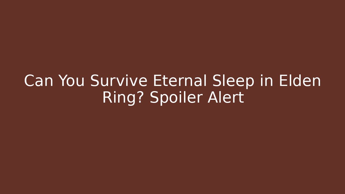 Can You Survive Eternal Sleep in Elden Ring? Spoiler Alert