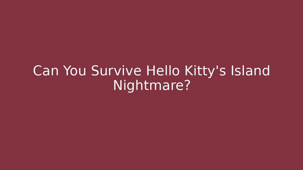 Can You Survive Hello Kitty's Island Nightmare?