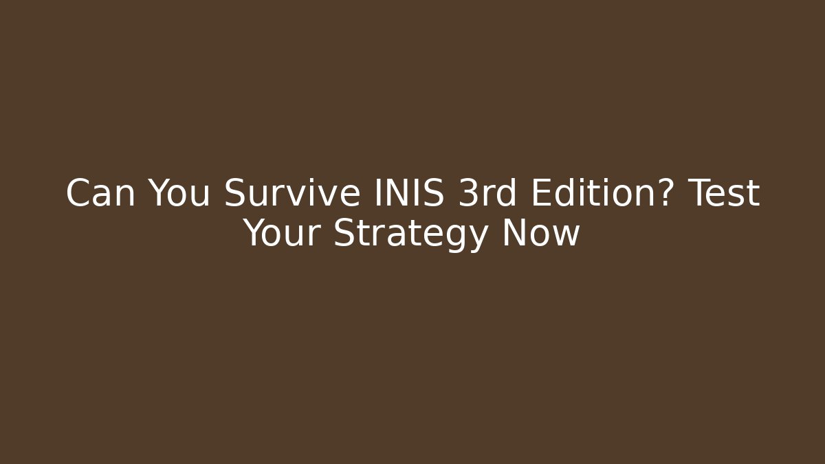 Can You Survive INIS 3rd Edition? Test Your Strategy Now