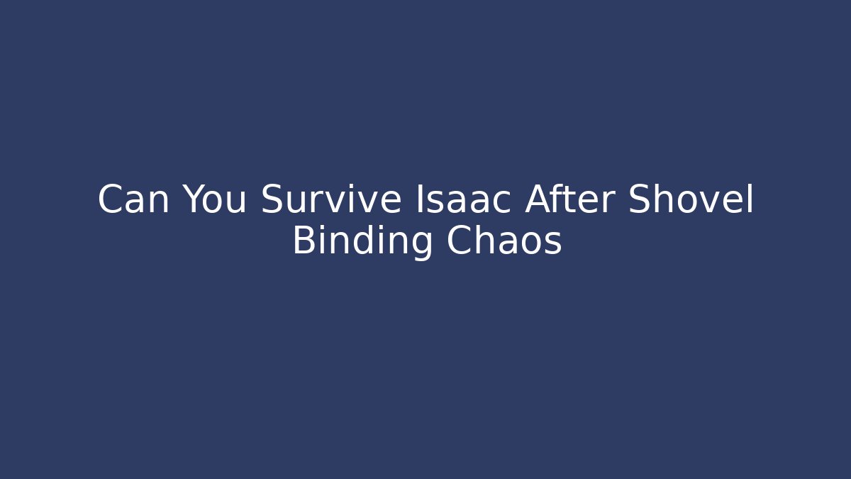 Can You Survive Isaac After Shovel Binding Chaos