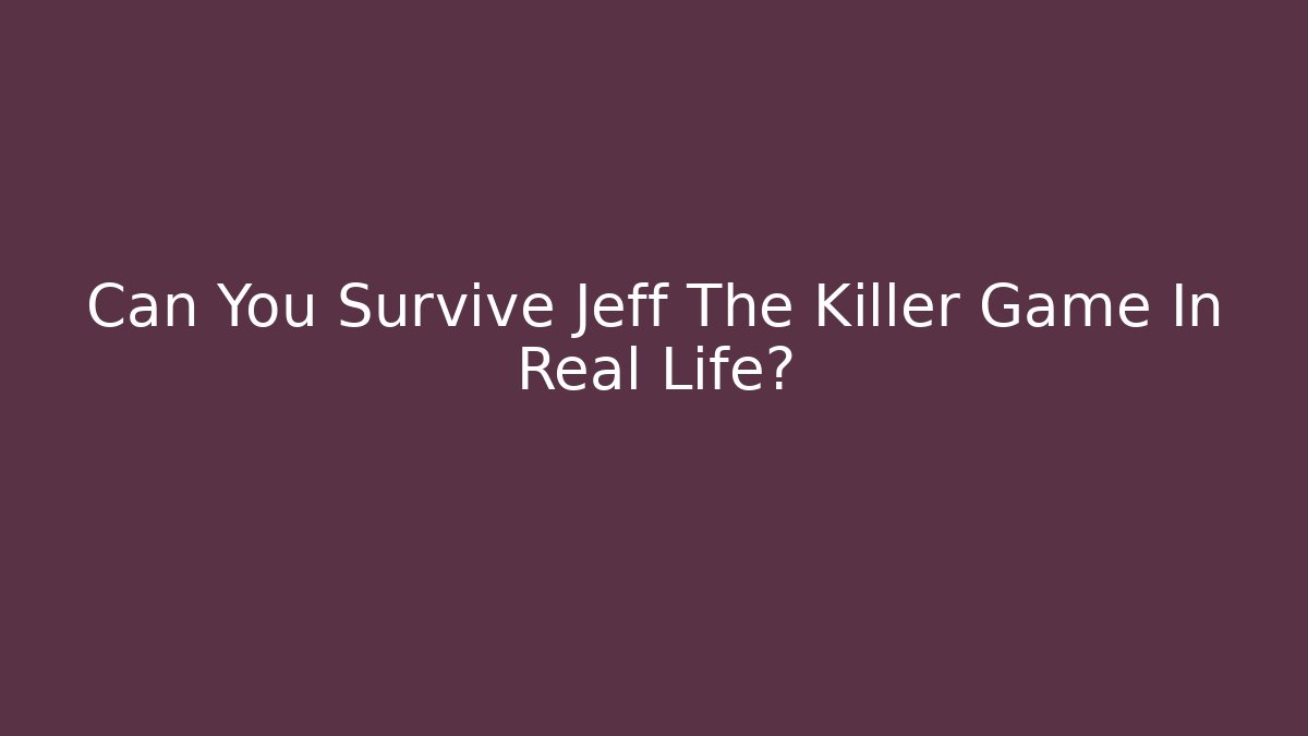 Can You Survive Jeff The Killer Game In Real Life?