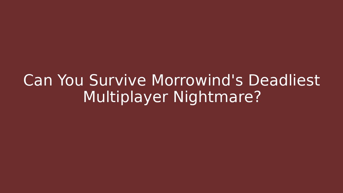 Can You Survive Morrowind's Deadliest Multiplayer Nightmare?