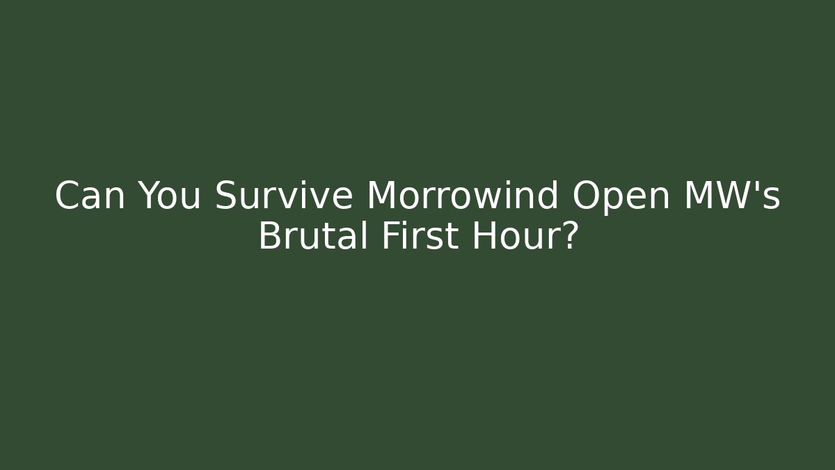 Can You Survive Morrowind Open MW’s Brutal First Hour?