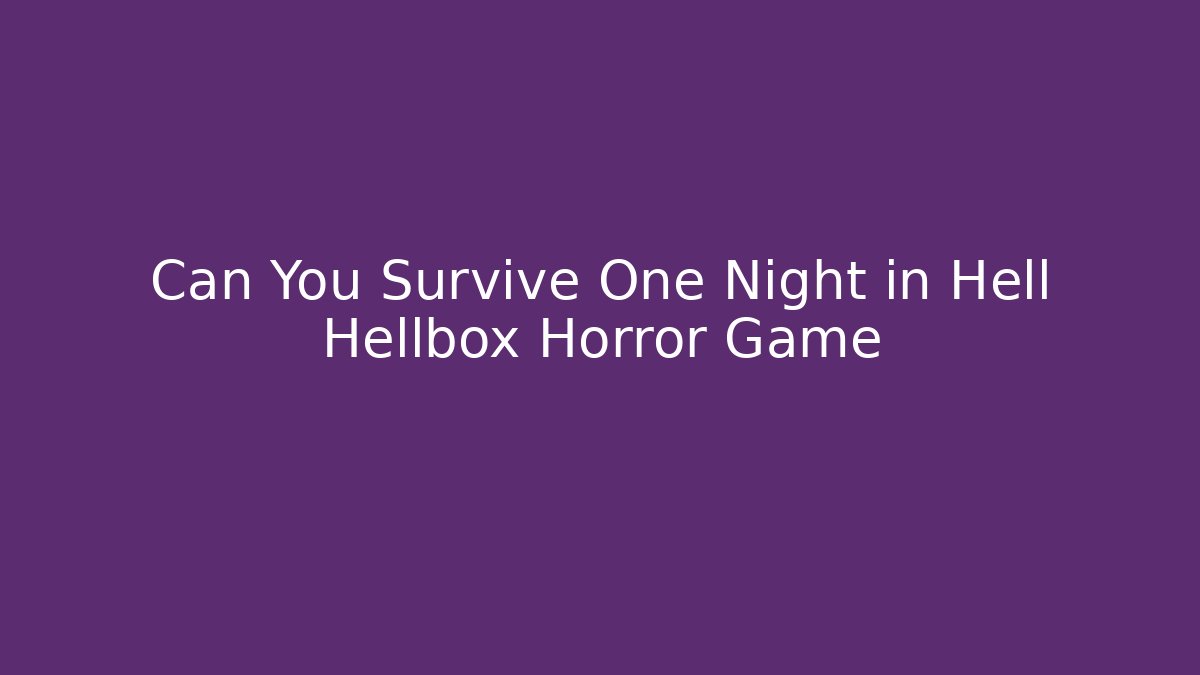 Can You Survive One Night in Hell Hellbox Horror Game