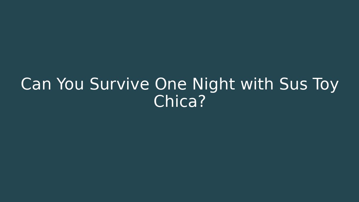 Can You Survive One Night with Sus Toy Chica?