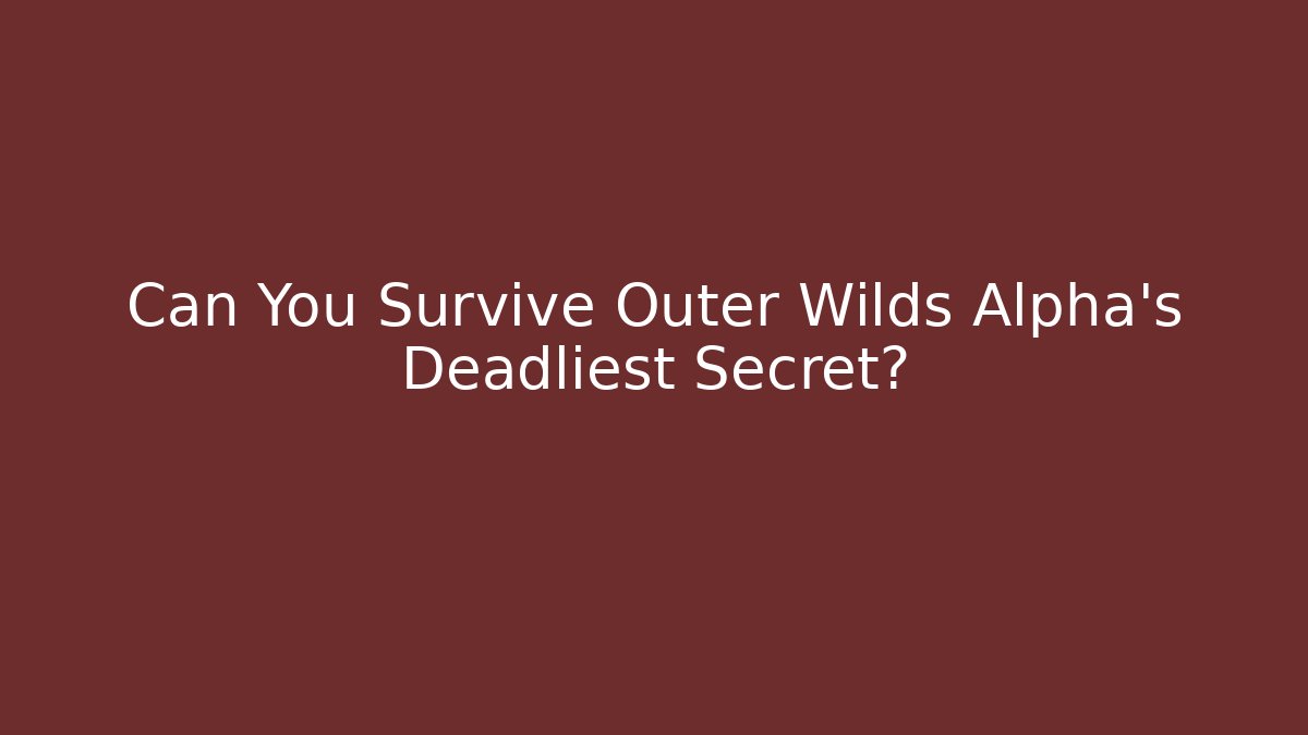 Can You Survive Outer Wilds Alpha's Deadliest Secret?