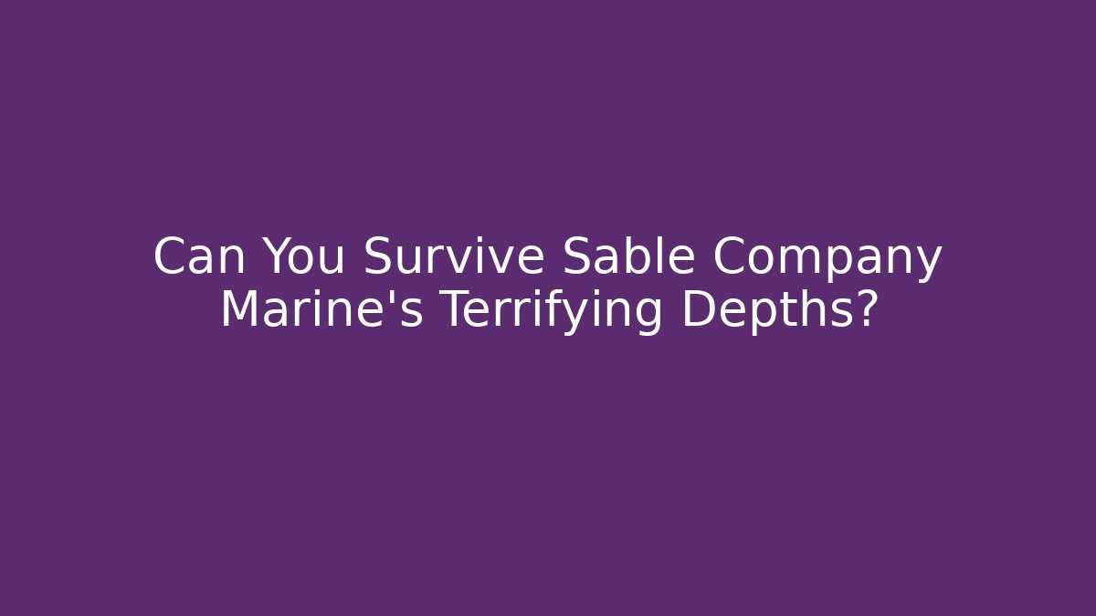 Can You Survive Sable Company Marine’s Terrifying Depths?