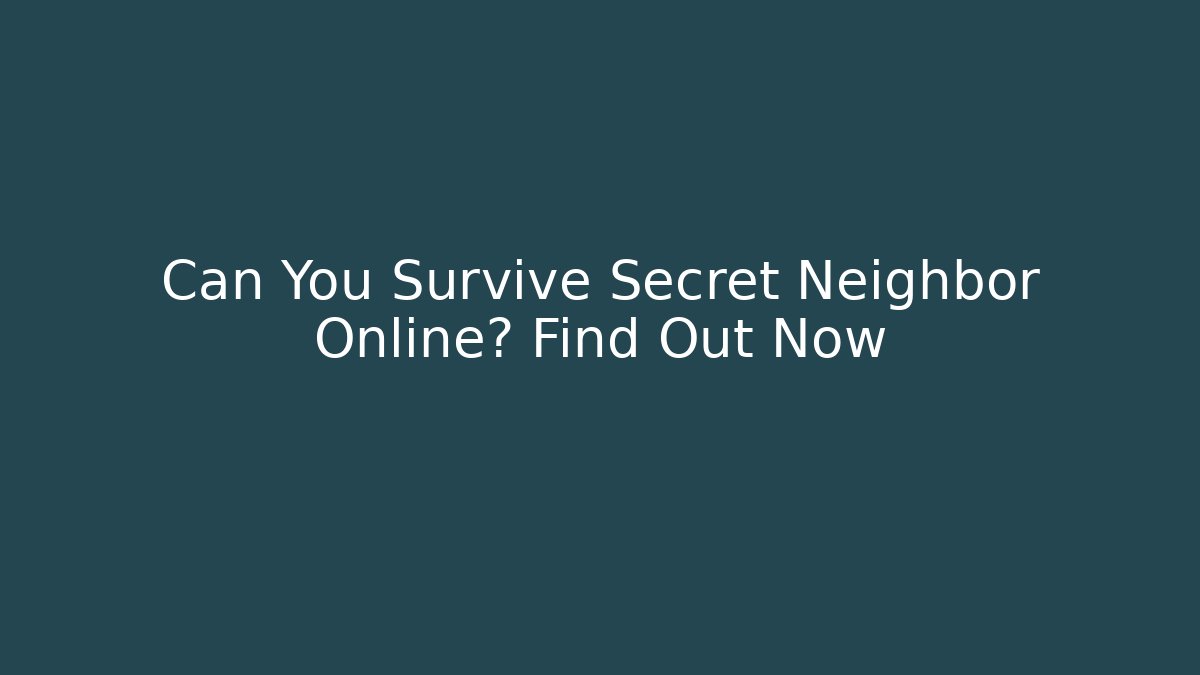 Can You Survive Secret Neighbor Online? Find Out Now