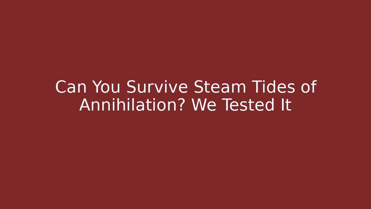 Can You Survive Steam Tides of Annihilation? We Tested It