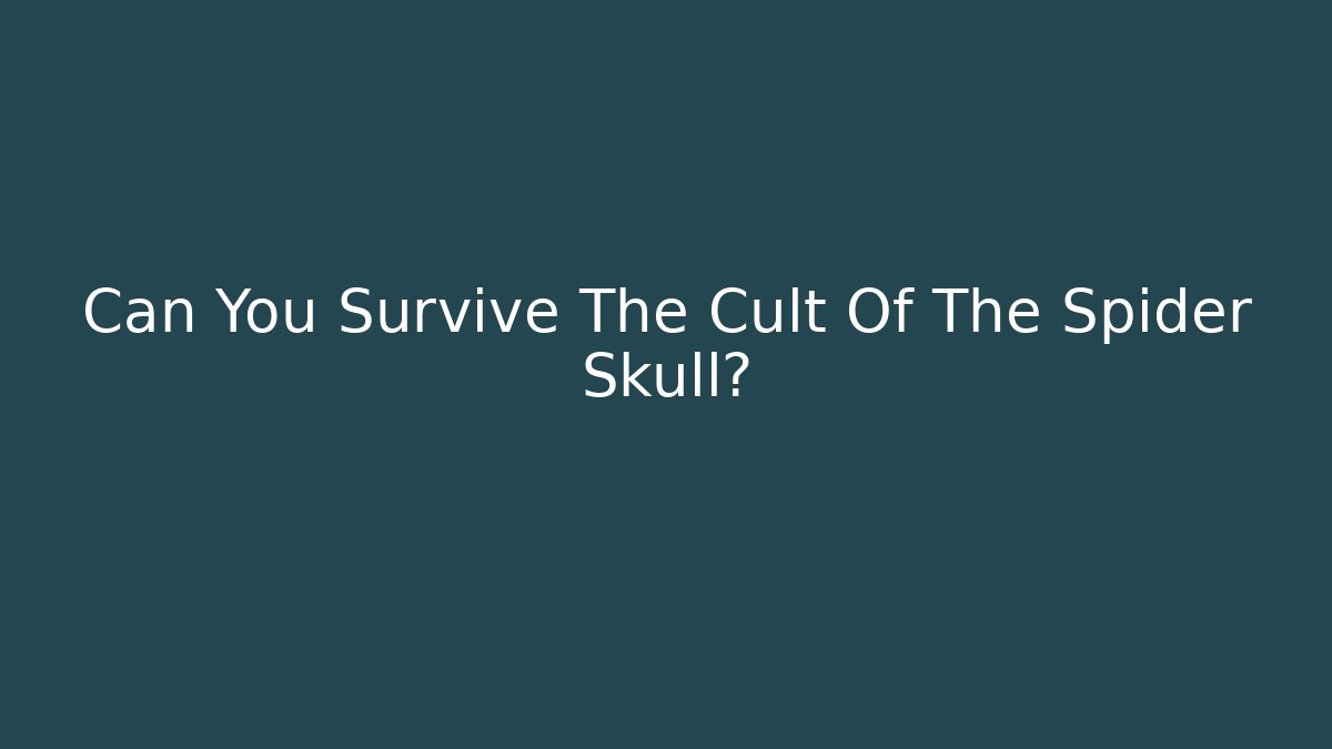 Can You Survive The Cult Of The Spider Skull?