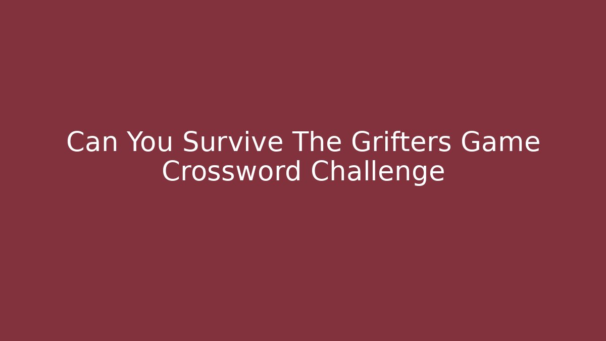 Can You Survive The Grifters Game Crossword Challenge