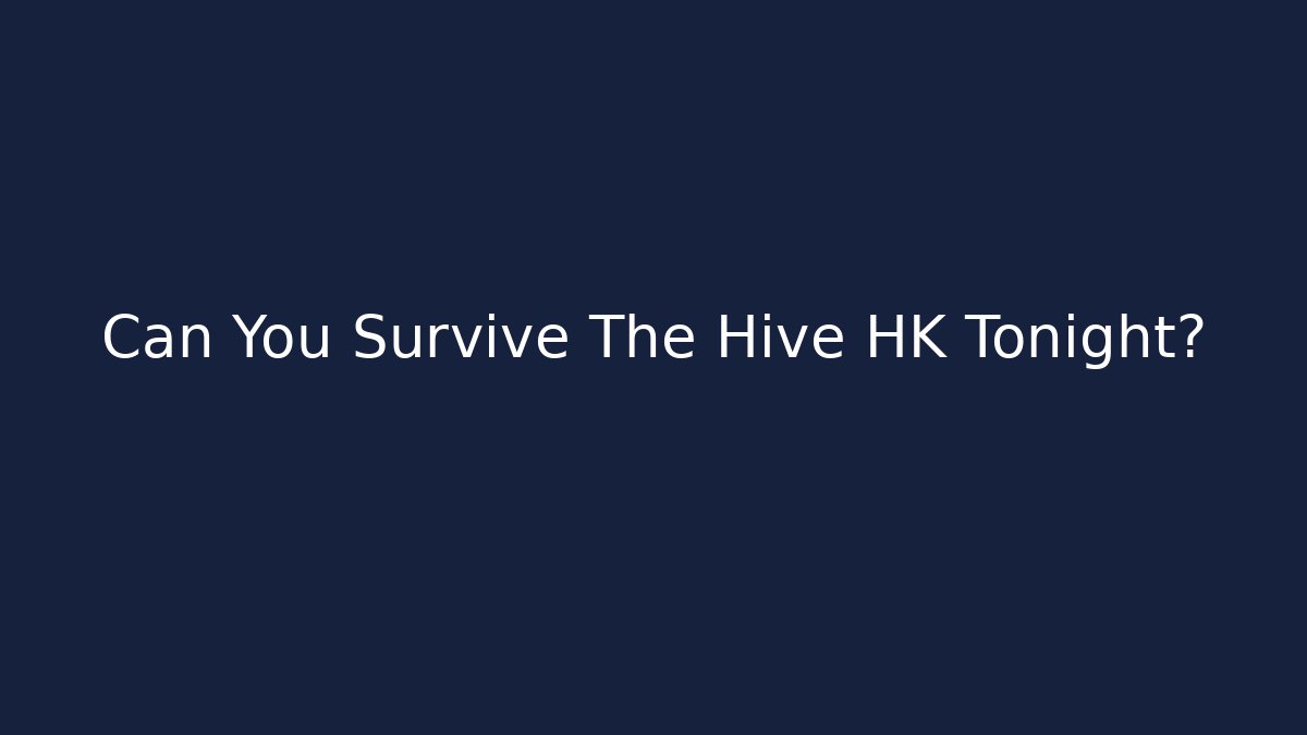 Can You Survive The Hive HK Tonight? - NADclinic