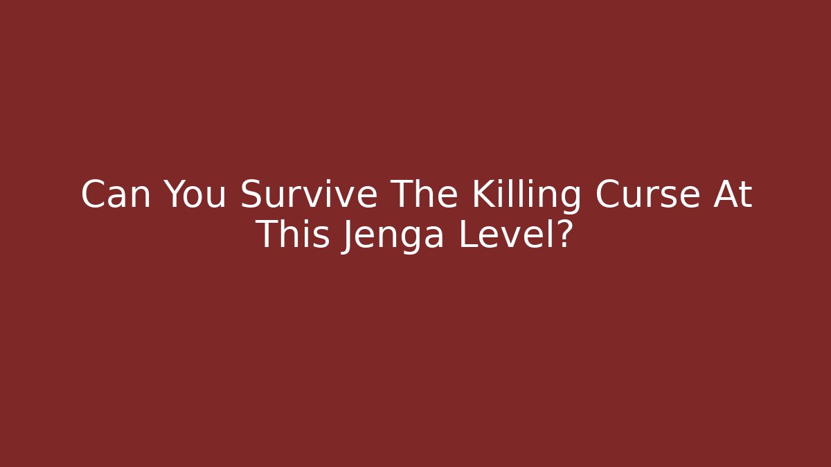 Can You Survive The Killing Curse At This Jenga Level?