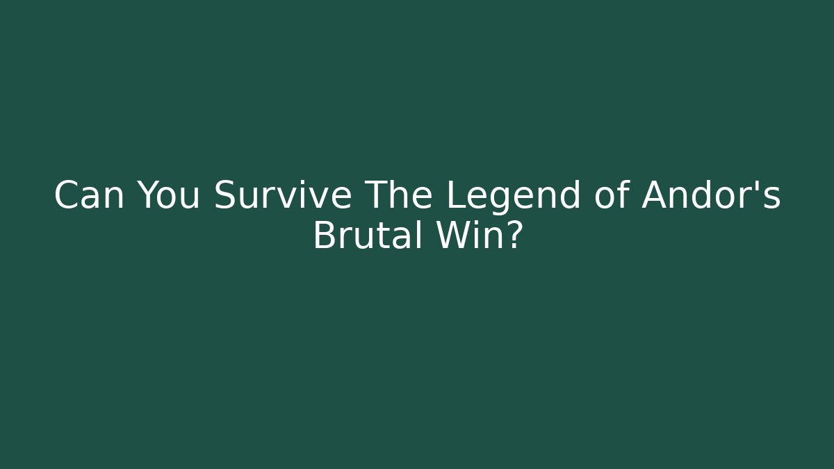 Can You Survive The Legend of Andor's Brutal Win?
