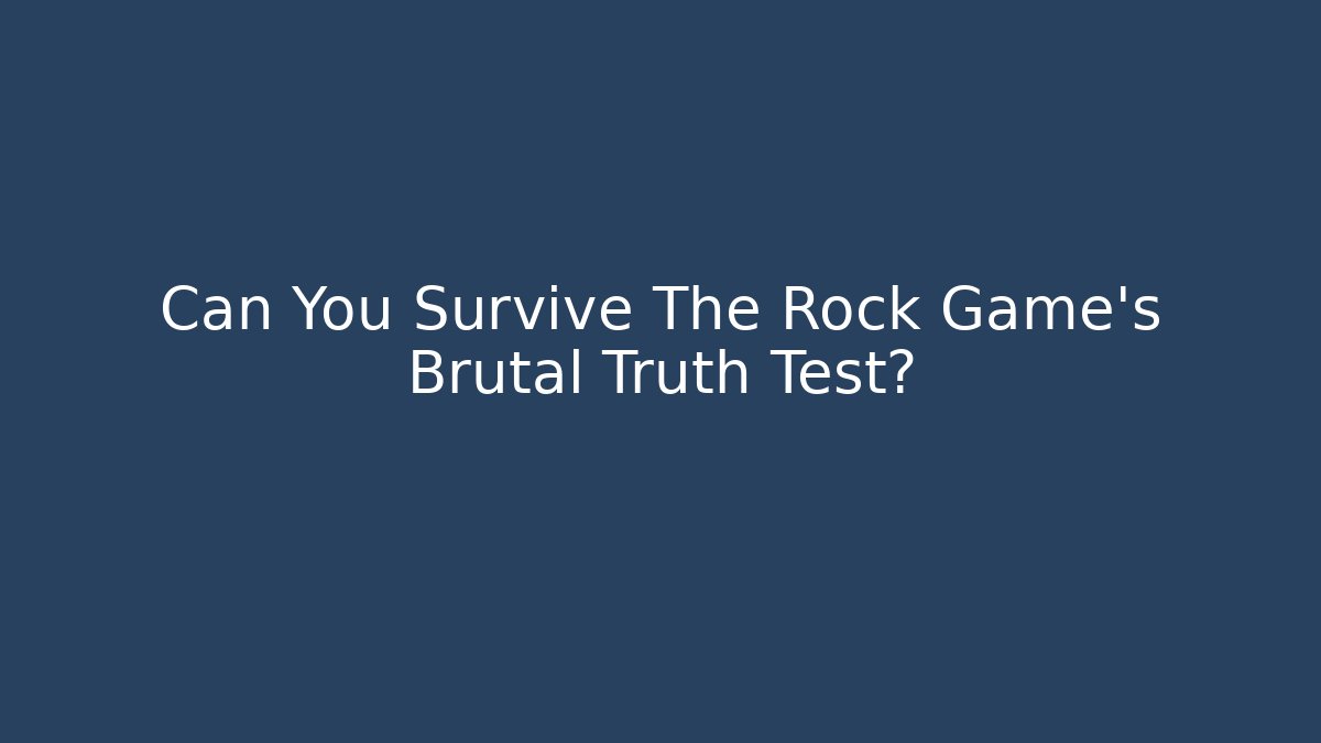 Can You Survive The Rock Game's Brutal Truth Test?