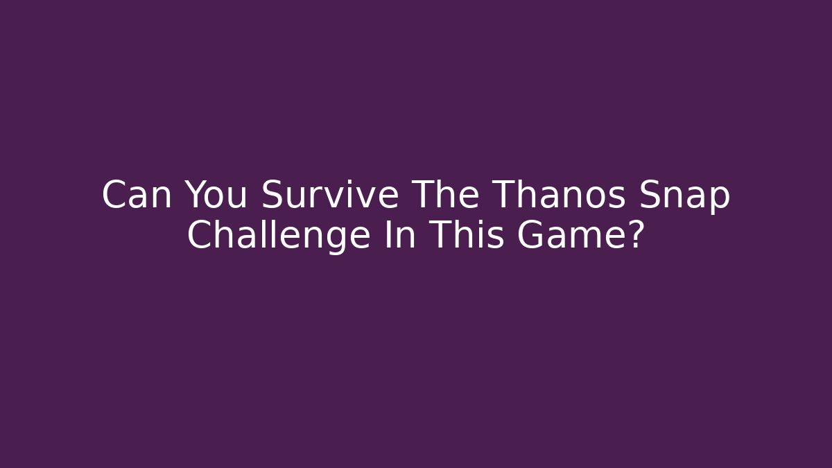 Can You Survive The Thanos Snap Challenge In This Game?