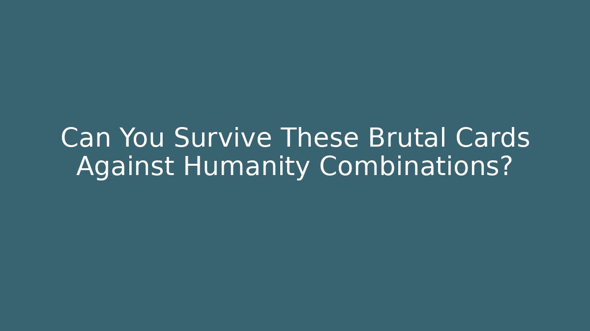 Can You Survive These Brutal Cards Against Humanity Combinations?