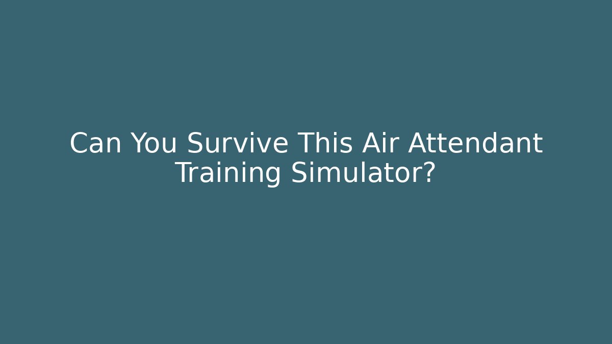 Can You Survive This Air Attendant Training Simulator?