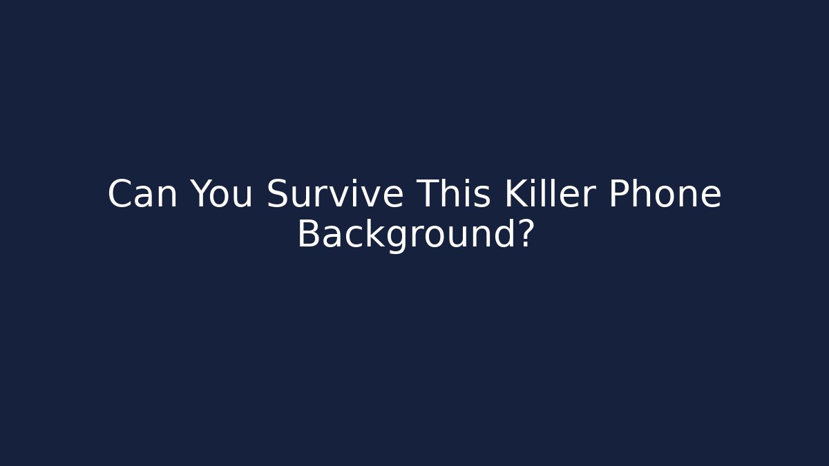 Can You Survive This Killer Phone Background?