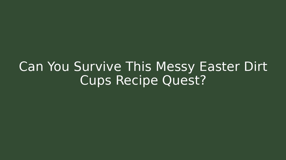 Can You Survive This Messy Easter Dirt Cups Recipe Quest?