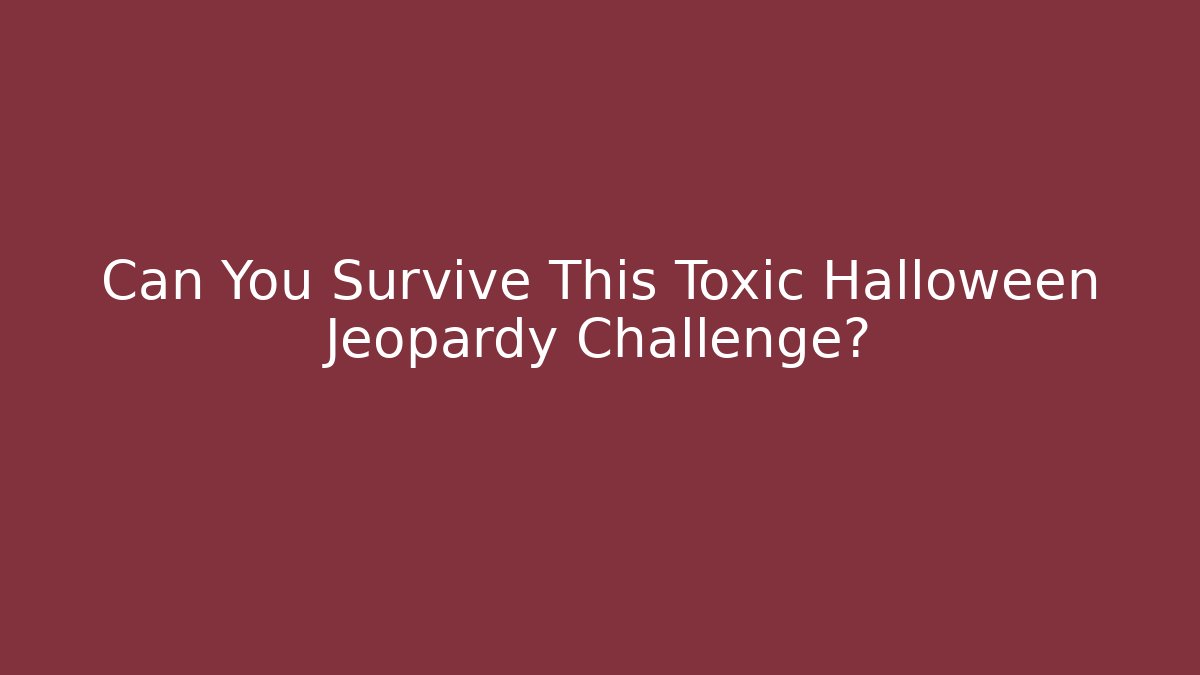 Can You Survive This Toxic Halloween Jeopardy Challenge?