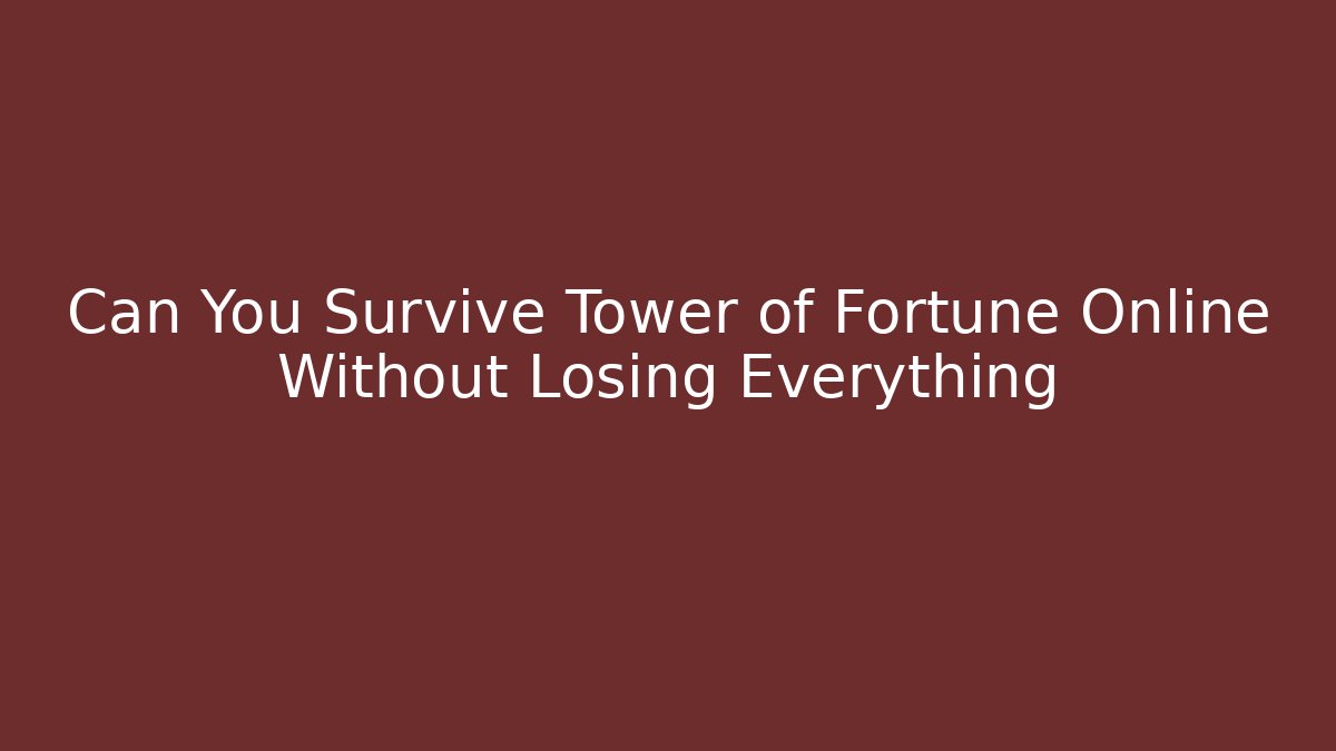 Can You Survive Tower of Fortune Online Without Losing Everything