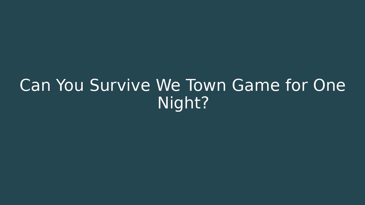 Can You Survive We Town Game for One Night?