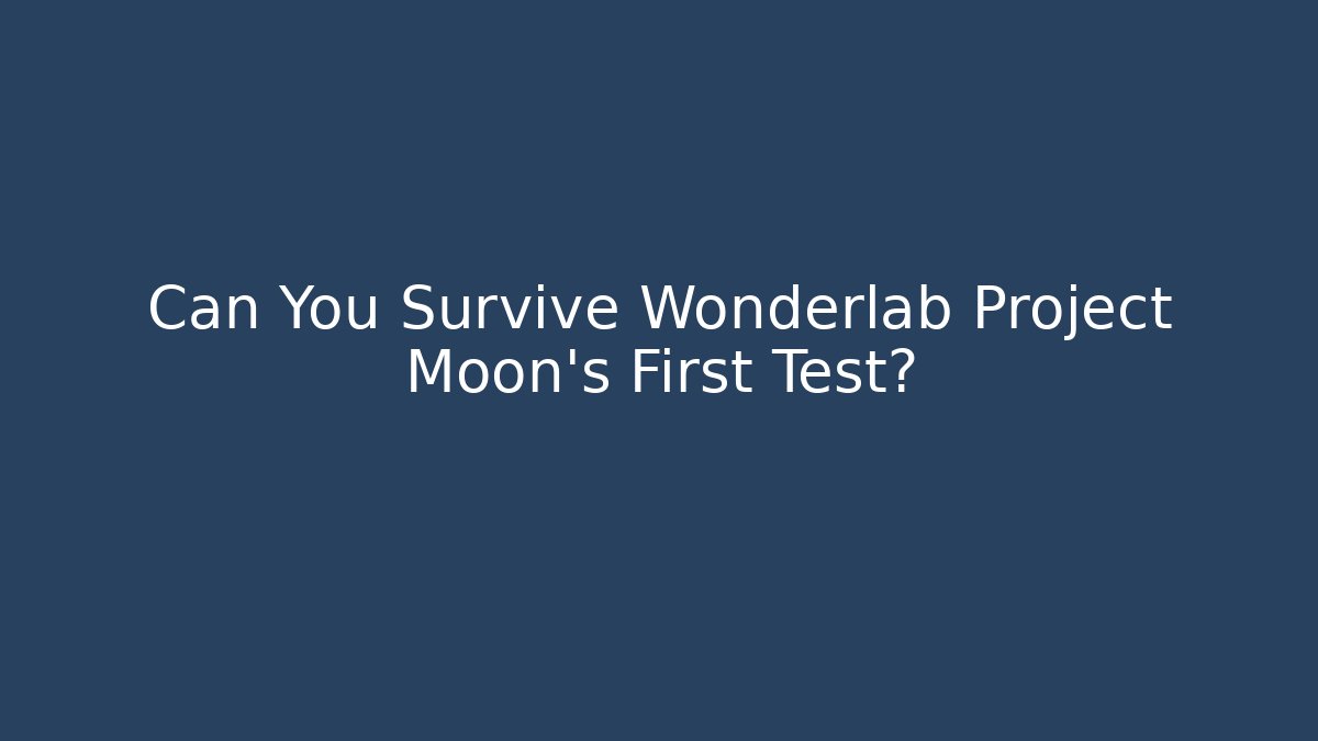 Can You Survive Wonderlab Project Moon’s First Test? - NADclinic