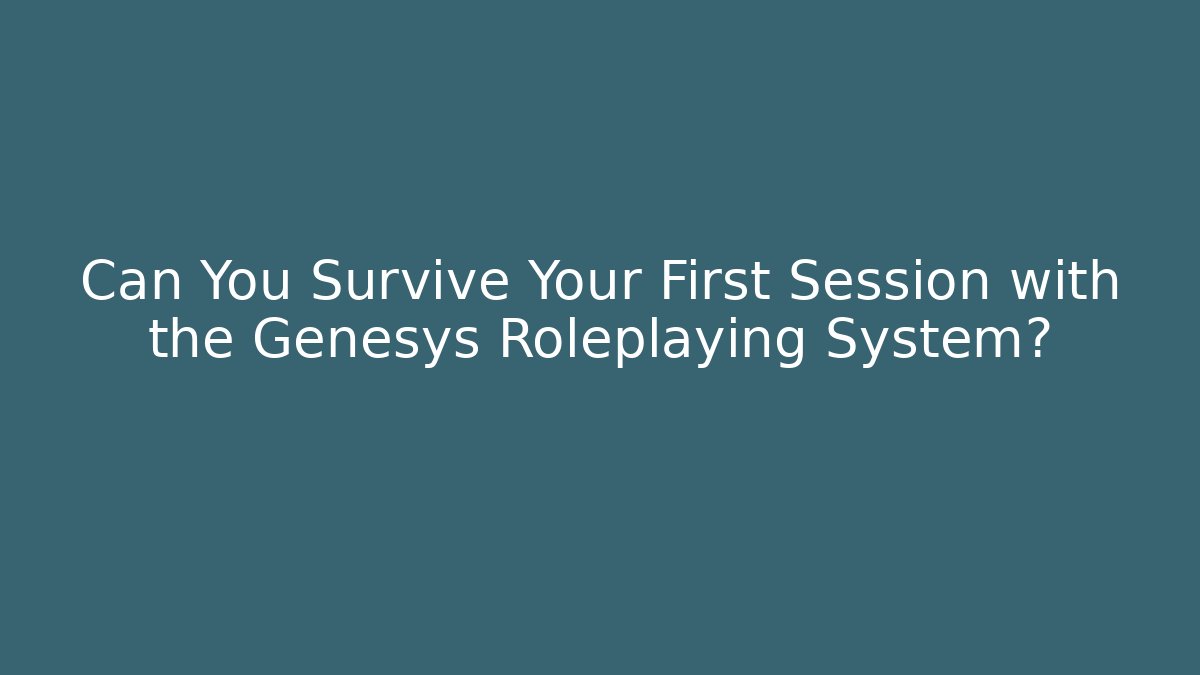 Can You Survive Your First Session with the Genesys Roleplaying System?
