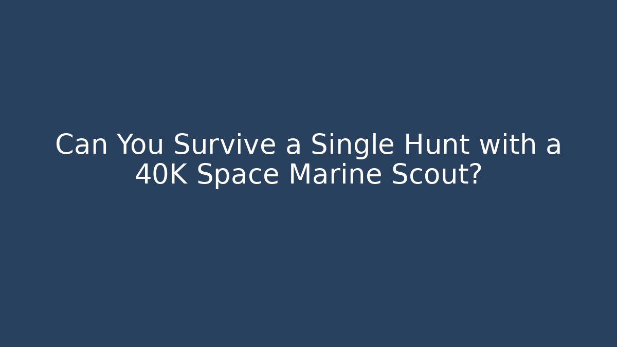 Can You Survive a Single Hunt with a 40K Space Marine Scout?